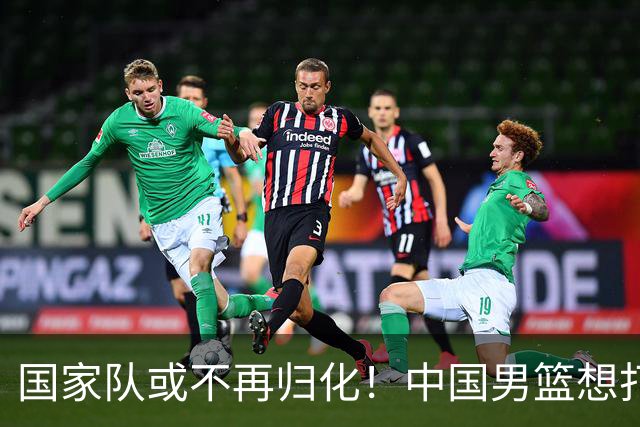 国家队或不再归化！中国男篮想打进28年奥运会，只能依靠李凯尔？